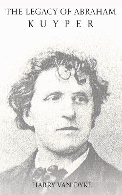 The Legacy of Abraham Kuyper - Harry Van Dyke - cover