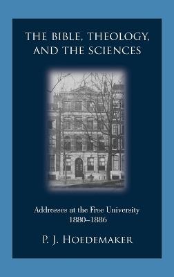 The Bible, Theology, and the Sciences: Addresses at the Free University 1880-1886 - Philippus Jacobus Hoedemaker - cover