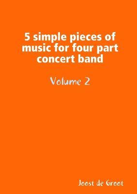 5 simple pieces of music for four part concert band Volume 2 - Joost De Groot - cover