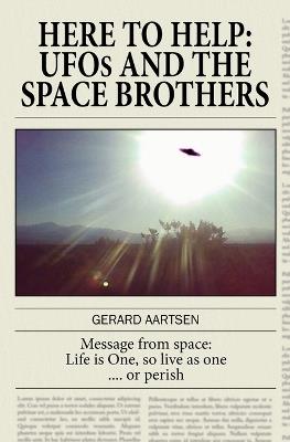 Here to Help: UFOs and the Space Brothers - Gerard Aartsen - cover