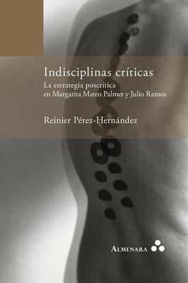 Indisciplinas Criticas: La Estrategia Poscritica en Margarita Mateo - Reinier Perez-Hernandez - cover
