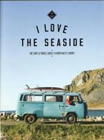 The Surf & Travel Guide to Northwest Europe: I Love the Seaside