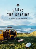 I Love the Seaside Great Britain & Ireland: The Surf & Travel Guide to Great Britain & Ireland