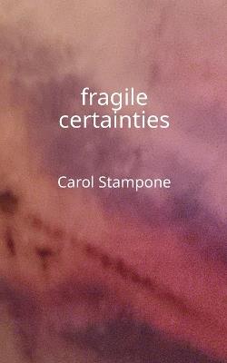 fragile certainties - Carol Stampone - cover