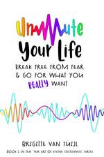 Unmute Your Life - Break Free From Fear & Go for What You Really Want