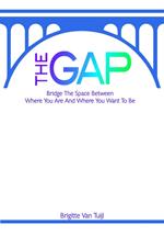 The Gap - Bridge the Space Between Where You Are and Where You Want to Be