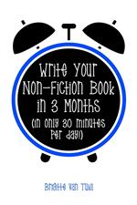 Write Your Non-Fiction Book in 3 Months (In Only 30 Minutes Per Day!)