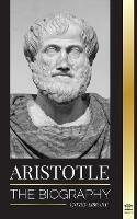 Aristotle: The biography - Ancient Wisdom, History and Legacy - United Library - cover