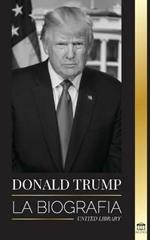 Donald Trump: La biografia - El 45 Degrees presidente: De El arte del trato a haz America grande otra vez