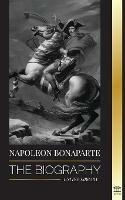 Napoleon Bonaparte: The biography - A Life of the French Shadow Emperor and Man Behind the Myth - United Library - cover