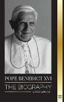 Pope Benedict XVI: The biography - His Life's Work: Church, Lent, Writings, and Thought