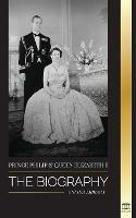 Prince Philip & Queen Elizabeth II: The biography - Long Live Her Majesty, the British Crown, and the 73-year Royal Marriage Portrait - United Library - cover