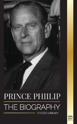 Prince Philip: The biography - The turbulent life of the Duke Revealed & The Century of Queen Elizabeth II - United Library - cover