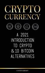 Cryptocurrency: A 2022 Introduction to Crypto & 10 Bitcoin Alternatives (Ethereum, Litecoin, Cardano, Polkadot, Bitcoin Cash, Stellar, Tether, Monero, Dogecoin & Ripple)