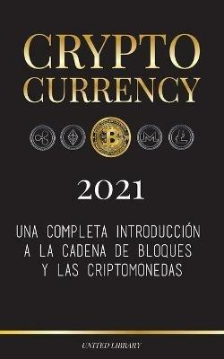 Cryptocurrency - 2022: Una completa introduccion a la cadena de bloques y las criptomonedas: (Bitcoin, Litecoin, Ethereum, Cardano, Polkadot, Bitcoin Cash, Stellar, Tether, Monero, Dogecoin y mas...) - United Library - cover