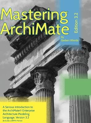 Mastering ArchiMate Edition 3.2: A serious introduction to the ArchiMate(R) enterprise architecture modeling language - Gerben Wierda - cover