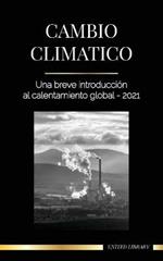 Cambio climatico: Una breve introduccion al calentamiento global - 2021