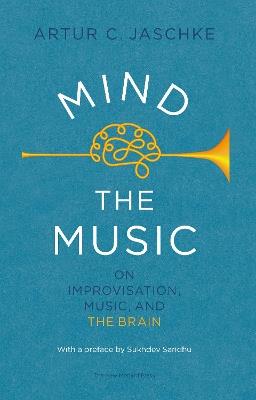 Mind the Music: on improvisation, music and the brain - Artur C. Jaschke - cover