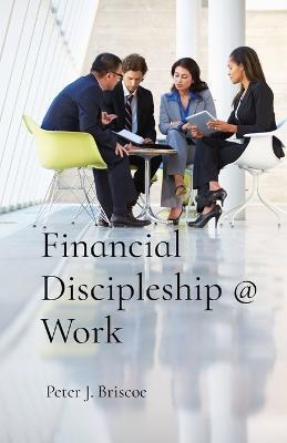 Financial Discipleship @ Work - Peter J Briscoe - cover