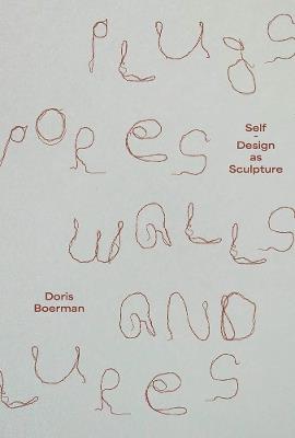 Doris Boerman: Plugs, Pores, Walls & Lures: Self-Design as Sculpture - cover