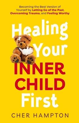 Healing Your Inner Child First - Cher Hampton - cover