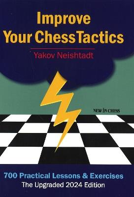Improve Your Chess Tactics - The Upgraded 2024 edition: 700 Practical Lessons & Exercises - Yakov Neishtadt - cover