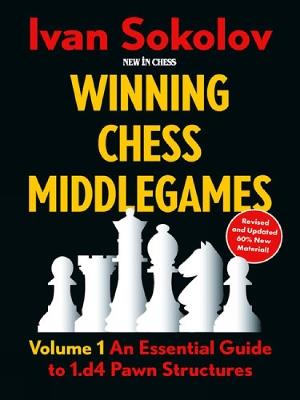 Winning Chess Middlegames - Volume 1 (Revised): An Essential Guide to 1.d4 Pawn Structures - Ivan Sokolov - cover