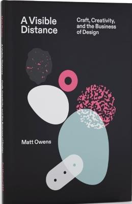 A Visible Distance Craft, Creativity, and the Business of Design - Matt Owens - cover