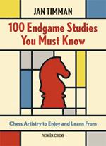 100 Endgame Studies You Must Know: Chess Artistry to Enjoy and Learn from