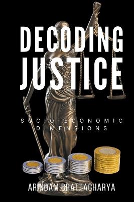 Decoding Justice: Socio-Economic Dimensions - Arindam Bhattacharya - cover
