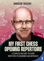 My First Chess Opening Repertoire for Black and White: A Complete and Easy-To-Learn Guide for Beginners and Improvers