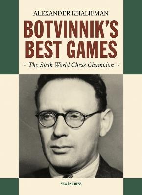 Botvinnik's Best Games: The Sixth World Chess Champion - Alexander Khalifman - cover