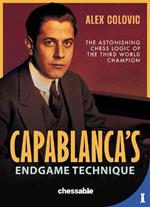 Capablanca's Endgame Technique: The Astonishing Chess Logic of the Third World Champion