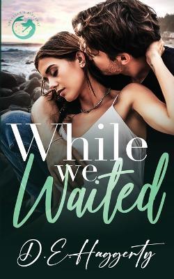While We Waited: a grumpy/sunshine, surprise pregnancy, small town rom com - D E Haggerty - cover