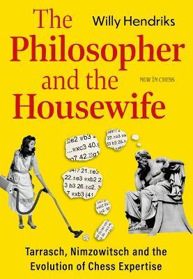 The Philosopher and the Housewife: Tarrasch, Nimzowitsch and the Evolution of Chess - Willy Hendriks - cover