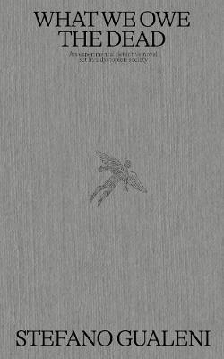 What We Owe the Dead: An experimental detective novel set in a dystopian society - Stefano Gualeni - cover