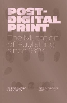 Post-Digital Print: The Mutation of Publishing since 1894 - Alessandro Ludovico - cover