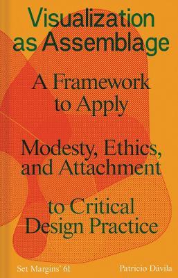 Visualization as Assemblage: A Framework to Apply Modesty, Ethics, and Attachment to a Critical Design Practice - Patricio Davila - cover