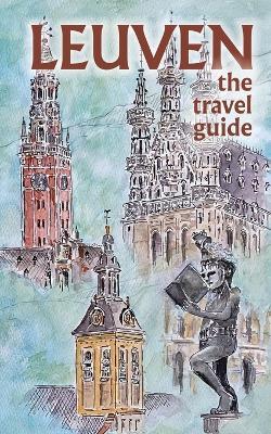 Leuven The Travel Guide - Blake Milton - cover