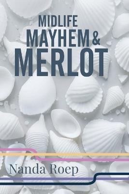 Midlife, Mayhem and Merlot - Nanda Roep - cover