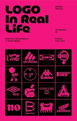 Logo In Real Life: Notes for a social history of visual identity - Michele Galluzzo - cover