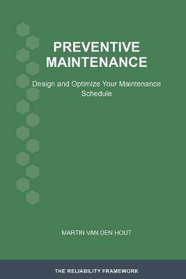Preventive Maintenance: Design and Optimize Your Maintenance Schedule - Martin Van Den Hout - cover