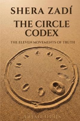 Shera Zadí - The Circle Codex: The Eleven Movements of Truth - Arjan Duijs - cover