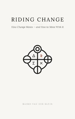 Riding Change: How Change Moves - and How to Move With It - Raimo Van Der Klein - cover