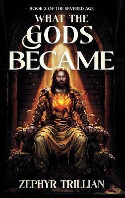 What the Gods Became - Zephyr Trillian - cover