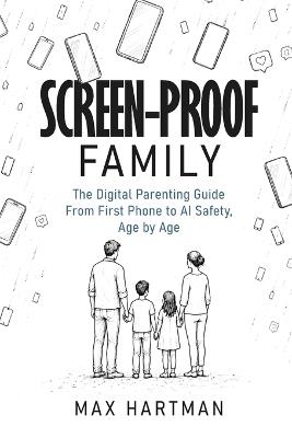 Screen-proof family: The digital parenting guide - from first phone to social media to AI safety, age by age - Max Hartman - cover