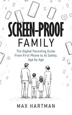 Screen-proof family: The digital parenting guide - from first phone to social media to AI safety, age by age - Max Hartman - cover