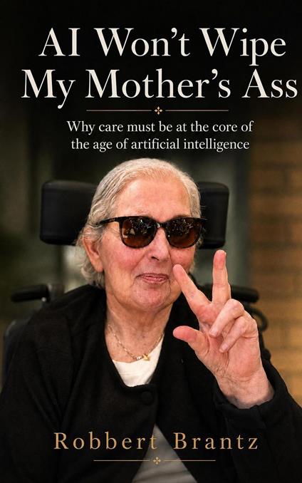 AI Won’t Wipe My Mother’s Ass