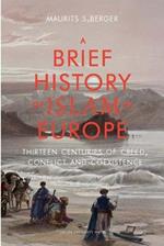 A Brief History of Islam in Europe: Thirteen Centuries of Creed, Conflict and Coexistence