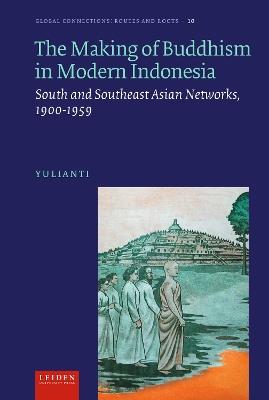 The Making of Buddhism in Modern Indonesia: South and Southeast Asian Networks, 1900-1959 - Yulianti - cover